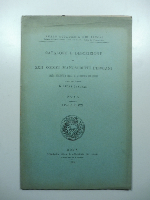 Catalogo e descrizione di XXII codici manoscritti persiani della Biblioteca della R. Accademia dei Lincei donati dal corrisp. D. Leone Caetani